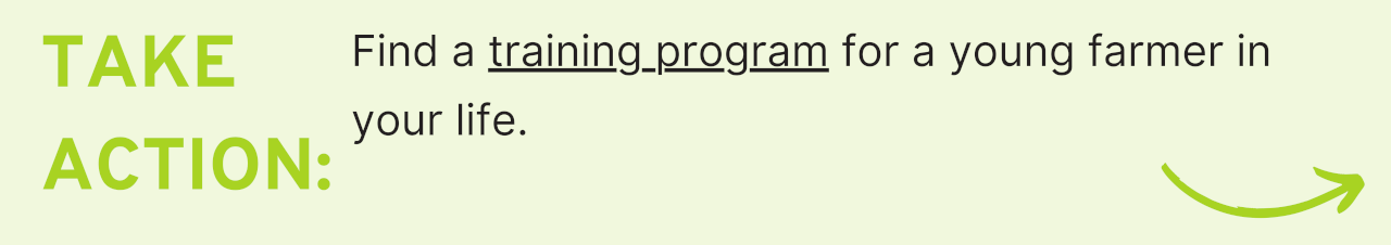 Take Action: Find a training program for a young farmer in your life.