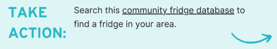 Take Action: Search this community fridge database to find a fridge in your area.