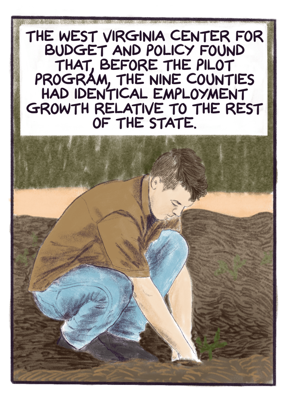 Comic panel shows someone planting a plant with text that reads: The West Virginia Center for Budget and Policy found that, before the pilot program, the nine counties had identical employment growth relative to the rest of the state.