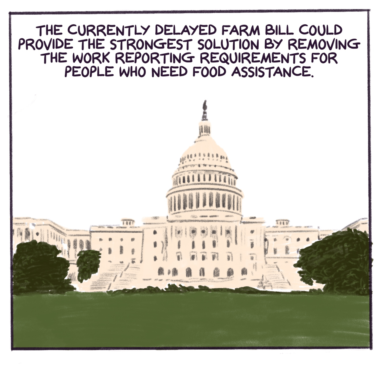 Comic panel shows the US Capitol building with text that reads: The currently delayed Farm Bill could provide the strongest solution by removing the work reporting requirements for people who need food assistance. 