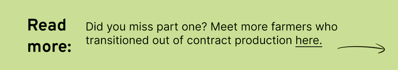 Read more: Did you miss part one? Meet more farmers who transitioned out of contract production here