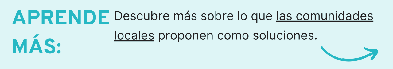 Aprende Mas: Descubre más sobre lo que las comunidades locales proponen como soluciones.