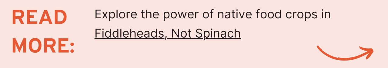 Read more: Explore the power of native food crops in Fiddleheads, not Spinach