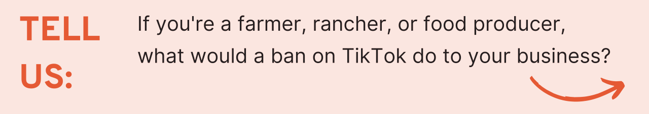 tell us: If you're a farmer, rancher, or food producer, what would a ban on tiktok do to your business?